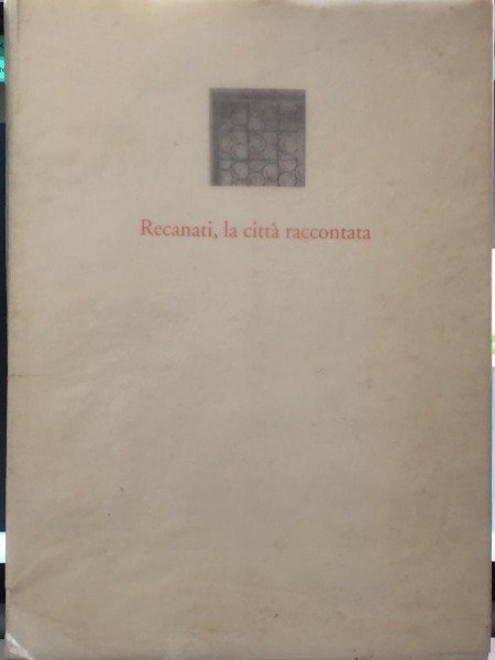 RECANATI, LA CITTA' RACCONTATA AA.VV. COMUNE DI RECANATI 1998