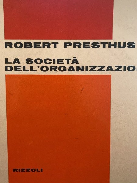 ROBERT PRESTHUS LA SOCIETA' DELL'ORGANIZZAZIONE RIZZOLI