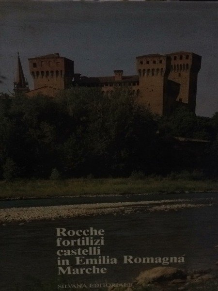 Rocche Fortilizi Castelli In Emilia Romagna Marche Silvana Editore A …