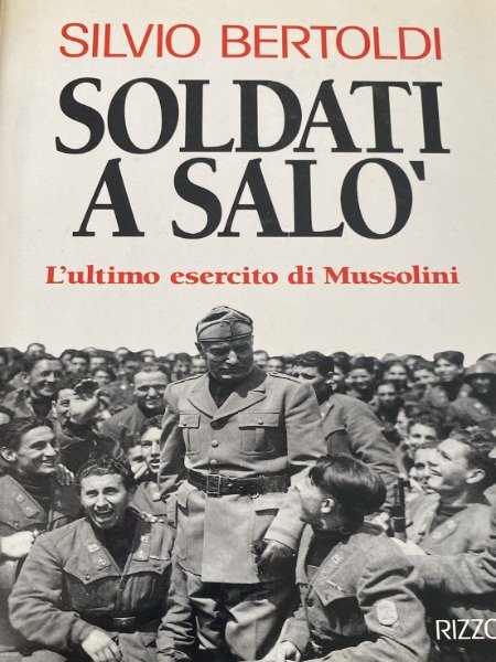 SOLDATI A SALO' SILVIO BERTOLDI L'ULTIMO ESERCITO DI MUSSOLINI RIZZOLI
