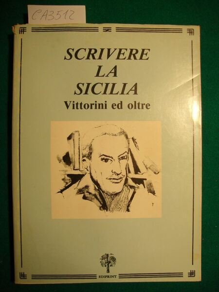 Atti del convegno di studi - Scrivere la Sicilia - Vittorini ed oltre -