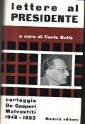 LETTERE AL PRESIDENTE- CARTEGGIO DE GASPERI MALVESTITI 1948 - 1953