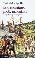 CONQUISTADORES, PIRATI, MERCANTI- LA SAGA DELL'ARGENTO SPAGNUOLO
