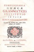COMPENDIARIA GRAECAE GRAMMATICES INSTITUTIO IN USUM SEMINARII PATAVINI- SUPREMA HAC …