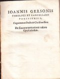 IOANNIS GERSONIS THELOGI ET CANCELLARII PARISIENSIS COGNOMENTO DOCTORIS CHRISTIANISSIMI DE …