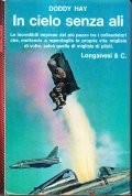 IN CIELO SENZA ALI - LE INCREDILI IMPRESE DEL PIU' PAZZO TRA I COLLAUDATORI CHE, METTENDO A REPENTAGLIO LA PROPRIA VITA MIGLIAIA DI VOLTE, SALVO' QUELLA DI MIGLIAIA DI PILOTI