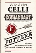 COMANDARE E' FOTTERE - MANUALE POLITICAMENTE SCORRETTO PER ASPIRANTI CARRIERISTI …