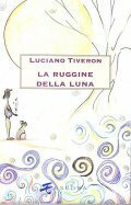 LA RUGGINE DELLA LUNA - 20 RACCONTI BREVI