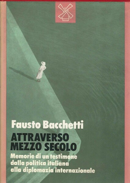 Attraverso mezzo secolo. Memorie di un testimone dalla politica italiana …