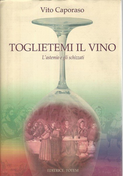 Toglietemi il vino. L'astemio e gli schizzati