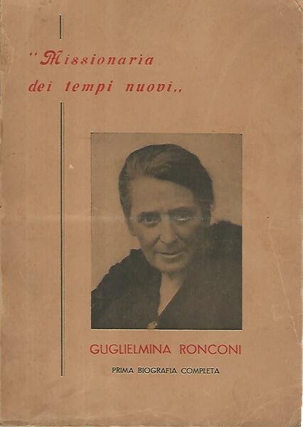 Missionaria dei tempi nuovi. Guglielmina Ronconi. Prima biografia completa