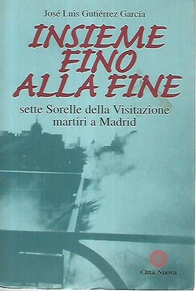 Insieme fino alla fine. Sette sorelle della visitazione martiri a …