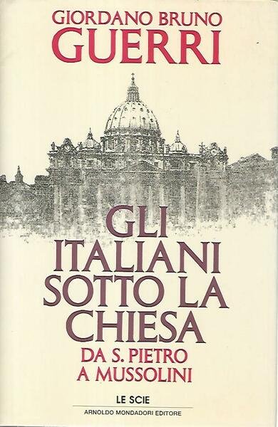Gli italiani sotto la chiesa. Da S.Pietro a Mussolini