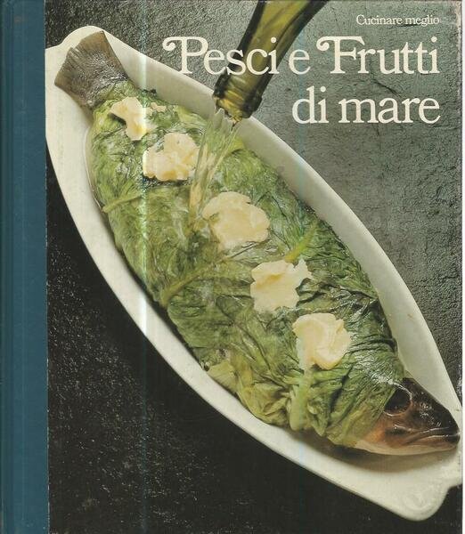 Cucinare meglio. Pesci e frutti di mare