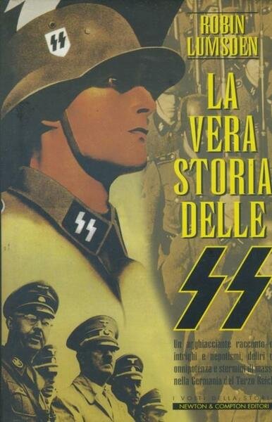 La vera storia delle SS : 1923-1945 : un agghiacciante racconto di intrighi e nepotismi, deliri di onnipotenza e stermini di massa nella Germania del Terzo Reich
