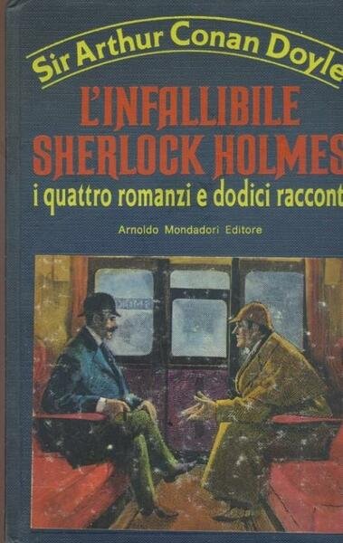 L'infallibile Sherlock Holmes. I quattro romanzi e dodici racconti
