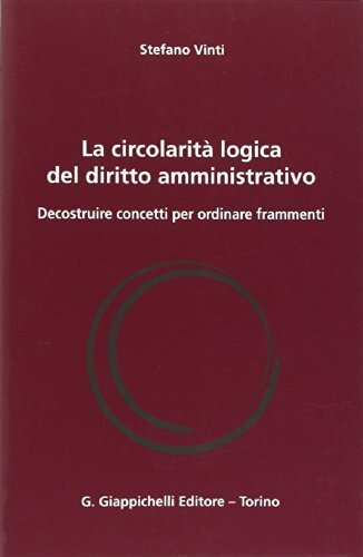 La circolarità logica del diritto amministrativo. Decostruire concetti per ordinare …