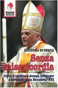 Senza misericordia. Come il cardinale Joseph Ratzinger è diventato papa …