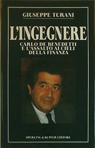 L'ingegnere. Carlo De Benedetti e l'assalto ai cieli della finanza