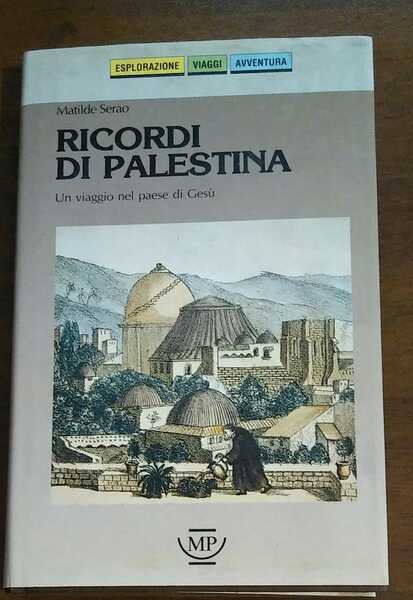 Ricordi di Palestina. Un viaggio nel paese di Gesù