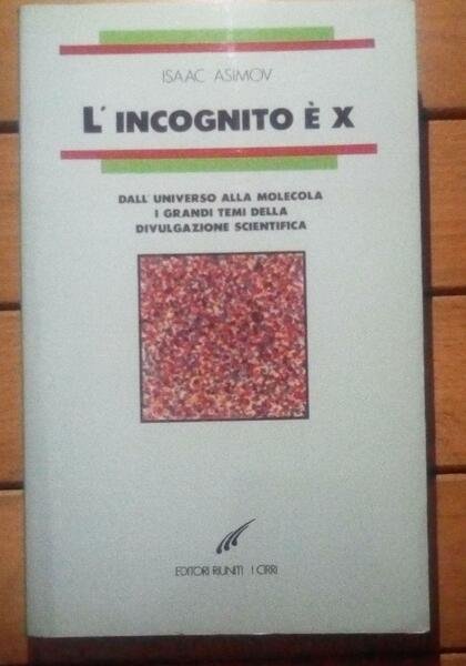 L'incognito è x. Dall'universo alla molecola. I grandi temi della …