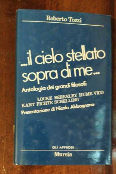 Il cielo stellato sopra di me... Antologia dei grandi filosofi da Locke a Schelling