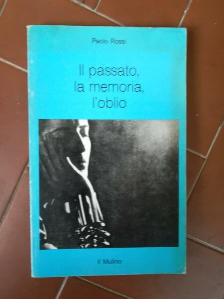 Il passato, la memoria, l'oblio : sei saggi di storia …