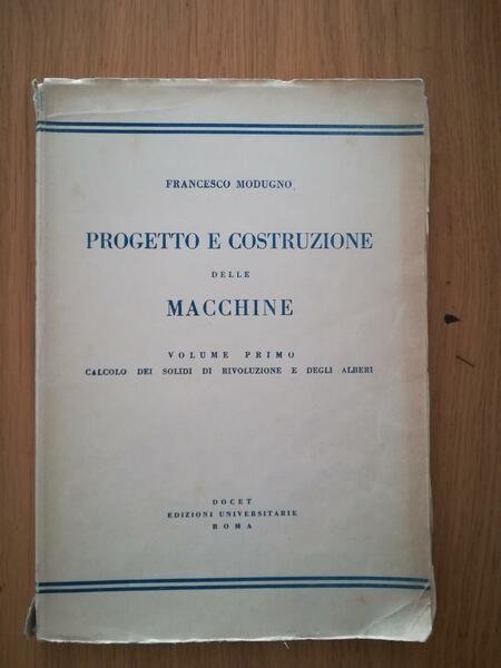 Progetto e costruzione delle macchine Vol. I calcolo dei solidi di rivoluzione e degli alberi