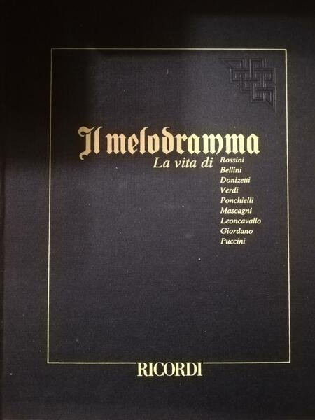 Il Melodramma: la vita di ROSSINI, BELLINI, DONIZETTI, VERDI, PONCHIELLI, MASCAGNI, LEONCAVALLO, GIORDANO E PUCCINI.