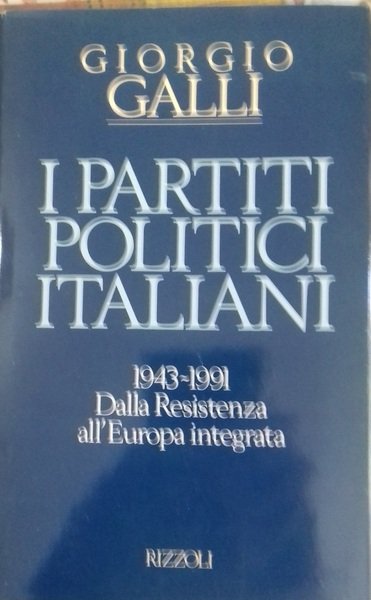 I partiti politici italiani. 1943-1991: dalla Resistenza all'Europa Integrata