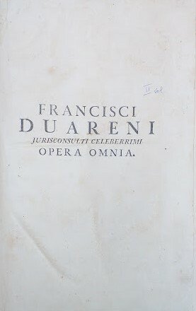 Francisci Duareni Jurisconsulti celeberrimi Opera Omnia. Tomus II