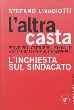 L'altra casta, l'inchiesta sul sindacato. Privilegi, carriere, misfatti e fatturati …