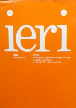 Ieri. 1984: calendario ragionato dei personaggi e degli avvenimenti di …