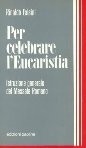 Per celebrare l\'eucarestia. Introduzione generale del messale romano