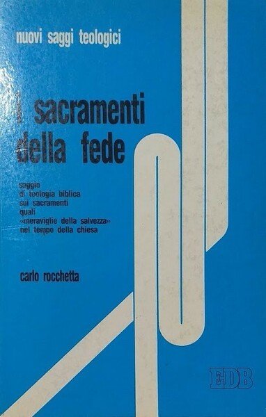 I Sacramenti della Fede. Saggio di teologia biblica sui sacramenti …