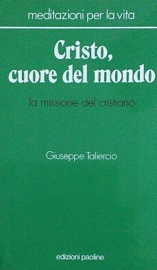 Cristo, cuore del mondo. La missione del cristiano