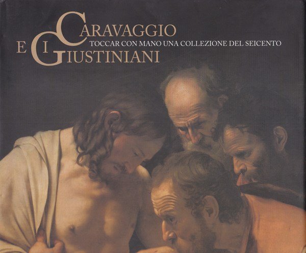 Caravaggio e i Giustiniani. Toccar con mano una collezione del …