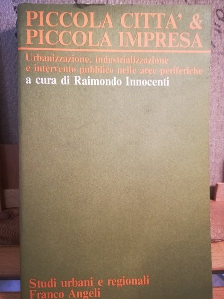Piccola città &amp; piccola impresa. Urbanizzazione, industrializzazione e intervento pubblico …