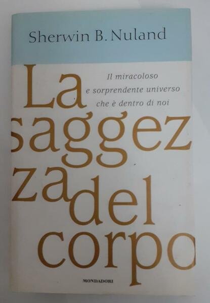 La saggezza del corpo .Il miracoloso e sorprendente universo che è dentro di noi