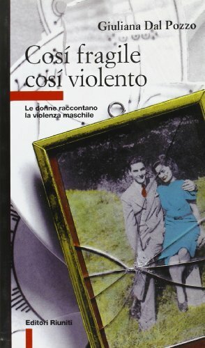 Così fragile così violento. Le donne raccontano la violenza maschile