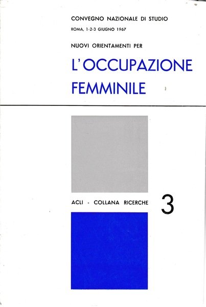Nuovi orientamenti per l'occupazione femminile. Convegno nazionale di studio Roma …