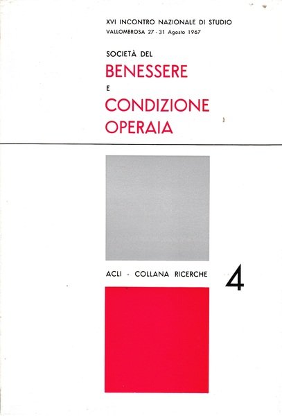 Società del benessere e condizione operaia. XVI incontro nazionale di studio Vallombrosa 27-31 Agosto 1967