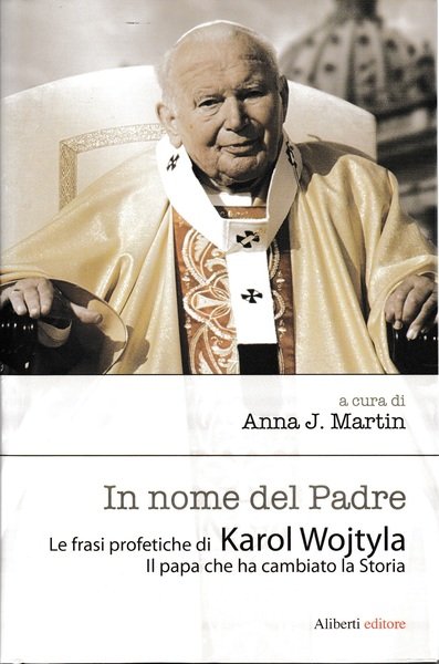 In nome del Padre. Le frasi profetiche di Karol Wojtyla. …