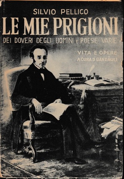 Le mie prigioni. Dei doveri degli uomini e Poesie varie. …