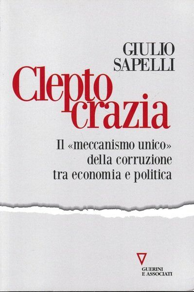 Cleptocrazia. Il «meccanismo unico» della corruzione tra economia e politica