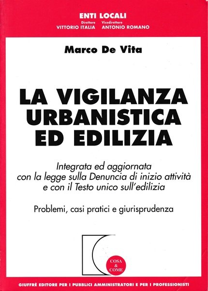 La vigilanza urbanistica ed edilizia. Integrata ed aggiornata con la legge sulla denuncia di inizio attività e con il Testo Unico sull'edilizia