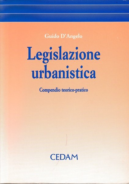 Legislazione urbanistica. Compendio teorico-pratico