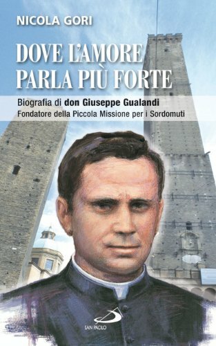 Dove l'amore parla più forte. Biografia di don Giuseppe Gualandi. …