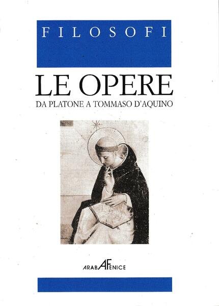 Filosofi. Le Opere, volume 1^. Da Platone a Tommaso d'Aquino