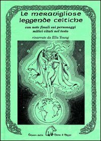 Le meravigliose leggende celtiche. Con note finali sui personaggi mitici …